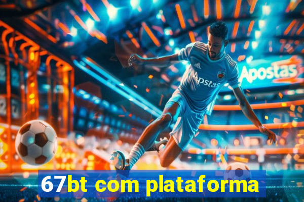 67bt com plataforma